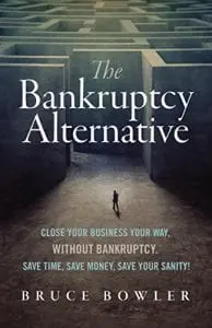 The Bankruptcy Alternative: Close Your Business Your Way, Without Bankruptcy. Save Time, Save Money, Save Your Sanity! &Raquo; Bankruptcy Alternative 194X300 1