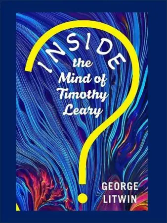 Review: Inside The Mind Of Timothy Leary By George H. Litwin Phd &Raquo; Litwin Leary Book Cover