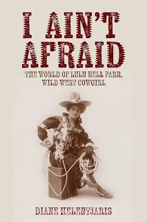 It’s A Book Thing Presents: An Interview With Diane Helentjaris, Author Of I Ain’t Afraid — The World Of Lulu Bell Parr, Wild West Cowgirl &Raquo; Diane Book Cover I Aint Afraid 8 19 24