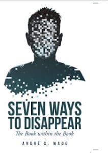 It’s A Book Thing Presents: An Interview With André C. Wade, Author Of Seven Ways To Disappear: The Book Within The Book &Raquo; Cover 7 Ways Andre Wade 12 19 22