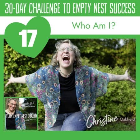 30-Day Challenge To Empty Nest Success: Who Are You? (17/30) &Raquo; Youremptynestcoachchristineseason2Episode17Whoamisquareepisodecover