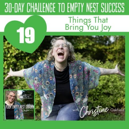 30-Day Challenge To Empty Nest Success: Things That Bring You Joy (19/30) &Raquo; Youremptynestcoachchristineseason2Episode19Thingsthatbringyoujoysquareepisodecover