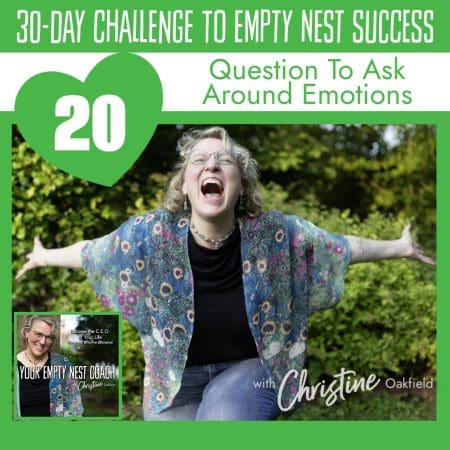 30-Day Challenge To Empty Nest Success: Questions To Ask Around Emotions (20/30) &Raquo; Youremptynestcoachchristineseason2Episode20Questionsaroundemotionssquareepisodecover