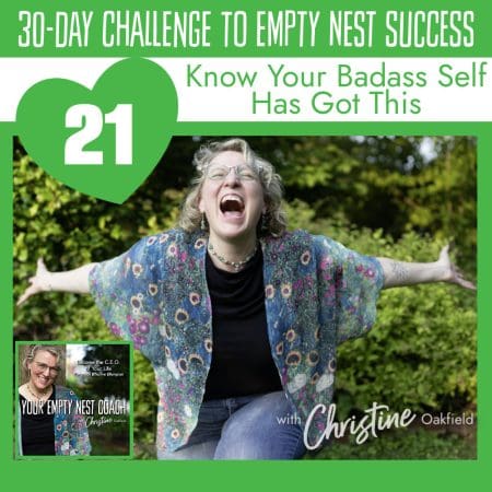 30-Day Challenge To Empty Nest Success: Know Your Badass Self Has Got This (21/30) &Raquo; Youremptynestcoachchristineseason2Episode21Knowyourbadassselfhasgotthissquareepisodecover