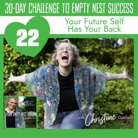 30-Day Challenge To Empty Nest Success: Your Future Self Has Your Back (22/30) &Raquo; Youremptynestcoachchristineseason2Episode22Futureselfhasbacksquareepisodecover