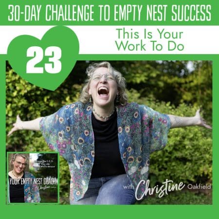 30-Day Challenge To Empty Nest Success: This Is Your Work To Do (23/30) &Raquo; Youremptynestcoachchristineseason2Episode23Yourworksquareepisodecover