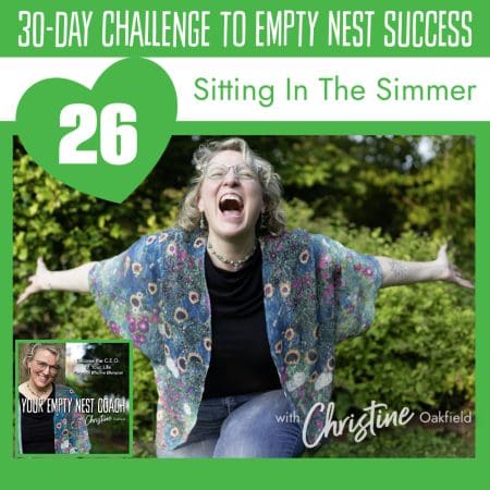 30-Day Challenge To Empty Nest Success: Sitting In The Simmer (26/30) &Raquo; Youremptynestcoachchristineseason2Episode26Sittinginthesimmersquareepisodecover