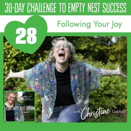 30-Day Challenge To Empty Nest Success: Following Your Joy (28/30) &Raquo; Youremptynestcoachchristineseason2Episode28Followingyourjoysquareepisodecover