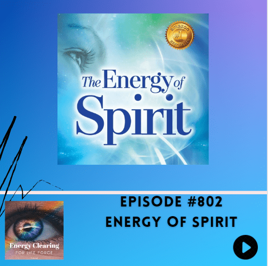 Energy Clearing For Life Force Podcast #802 &Quot;The Energy Of Spirit&Quot; &Raquo; Energy Clearing For Life Force 802 Energy Of Spirit68942