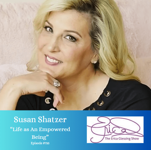 The Erica Glessing Show #735 Feat. Susan Shatzer &Quot;Life As An Empowered Being&Quot; &Raquo; The Erica Glessing Show Feat Susan Shatzer9Nj8Q