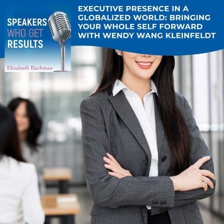 Executive Presence In A Globalized World: Bringing Your Whole Self Forward With Wendy Wang Kleinfeldt &Raquo; Cboxvaddn