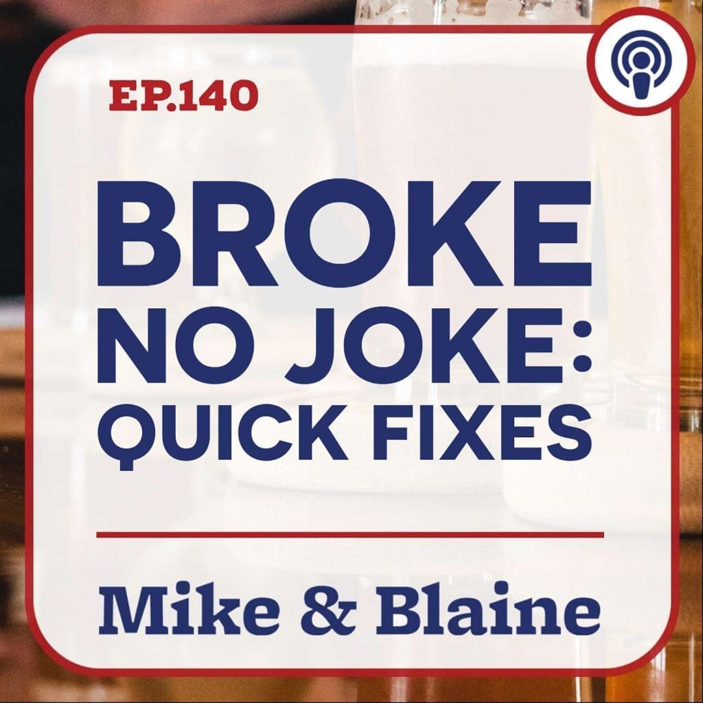 Ep 140: “Broke No Joke: Quick Fixes” Mike &Amp; Blaine &Raquo; Yg3M9Lupl27X77E2M0O1Hz75218H