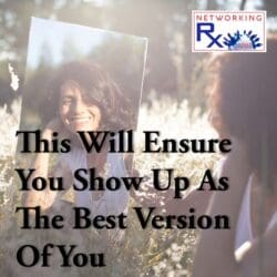 This Is How To Be A Networking 1-Percenter (Eps 656) &Raquo; 722. This Will Ensure You Show Up As The Best Version Of You1