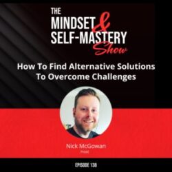 Practical Steps For Self-Mastery: Embracing Your Soul’s Desires &Raquo; Ep.138 Nick Mcgowan Solo Episode 300X300 1