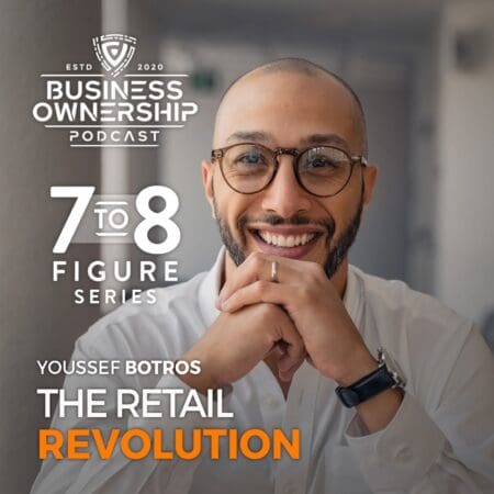 The Retail Revolution - Youssef Botros 7-8 Figure Special Series &Raquo; Youssef Botros Podcast