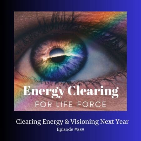 Energy Clearing For Life Podcast #889 &Quot;Clearing Energy &Amp; Visioning Next Year!&Quot; &Raquo; Energy Clearing For Life 88966Kie