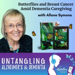 The Caregiving Podcaster: Broadcasting Resources From His Unique Vantage Point &Raquo; Butterflies And Breast Cancer Amid Dementia Caregiving With Allene Symons 1727037982