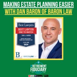 Making Estate Planning Easier With Dan Baron Of Baron Law - The Retirement Fiduciary Podcast &Raquo; Dan Pod