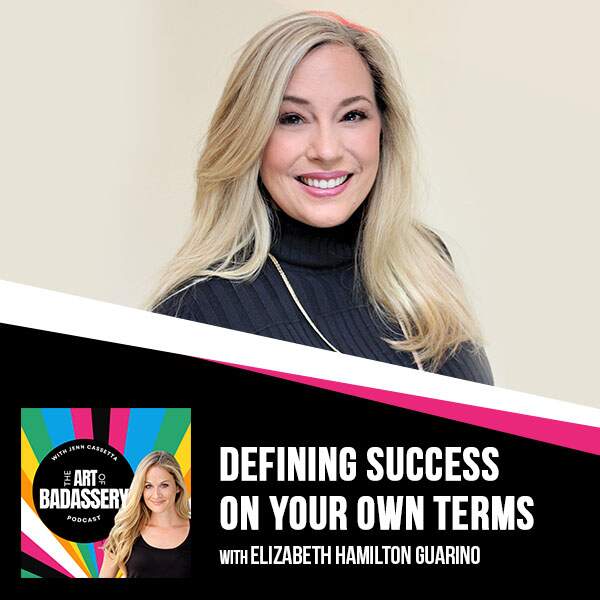 Redefining Success: The Art Of Badassery Podcast With Elizabeth Hamilton-Guarino And Jennifer Cassetta &Raquo; File 2 20