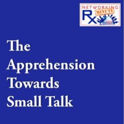 Networking To The Top (Eps 736) &Raquo; 0092. 1 1 The Apprehension Towards Small Talk 2.0