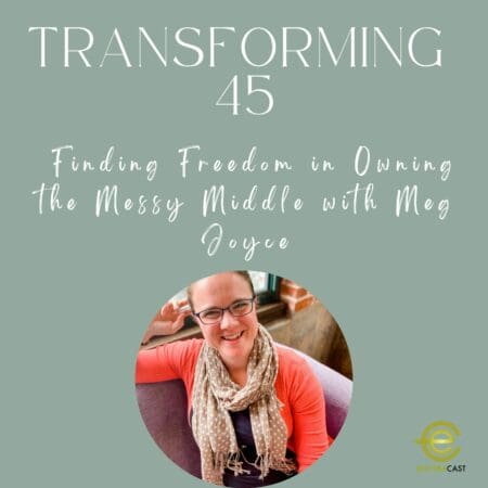 Finding Freedom In Owning The Messy Middle With Meg Joyce, S3 E97 &Raquo; C264717881F530Cca8Dbe88Bc064355F