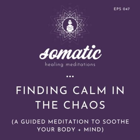 Finding Calm In The Chaos (A Guided Meditation To Soothe Your Body And Mind) &Raquo; Somatic Healing Meditations Square Images 2