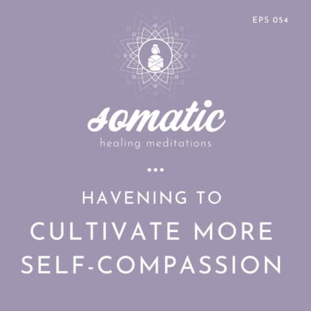 Havening To Cultivate More Self-Compassion &Raquo; Somatic Healing Meditations Square Images 5