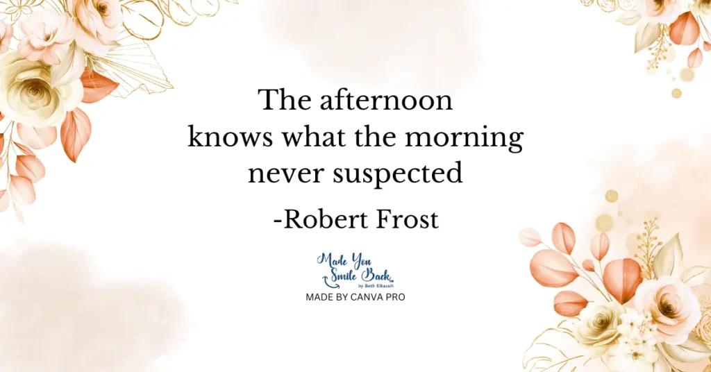 33 Top Afternoon Quotes To Energize Your Day 2 33 Top Afternoon Quotes To Energize Your Day &Raquo; The Afternoon Knows What The Morning Never Suspected Robert Frost 1 1024X536 1