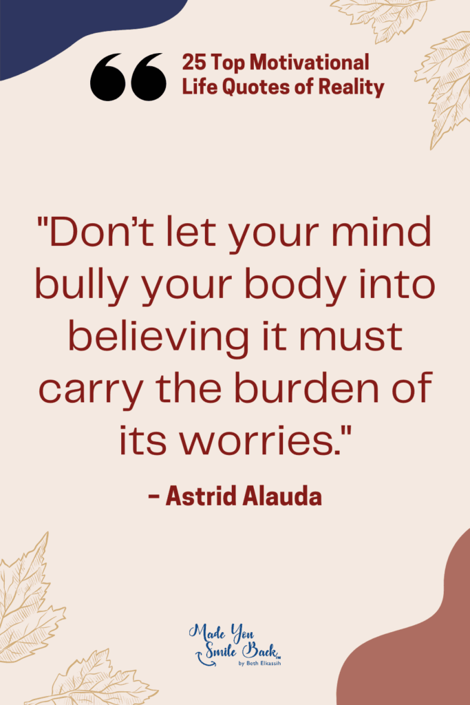 25 Top Reality Quotes: Insights On Life, Truth, And Perspective &Raquo; Dont Let Your Mind Bully Your Body Into Believing It Must Carry The Burden Of Its Worries 683X1024 1