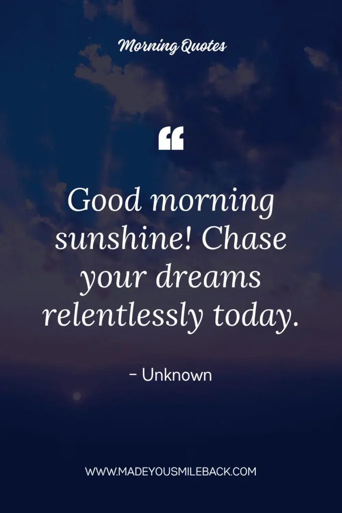 Top 25 Good Morning Sunshine Quotes To Brighten Your Day &Raquo; Good Morning Sunshine Chase Your Dreams Relentlessly Today 683X1024 1