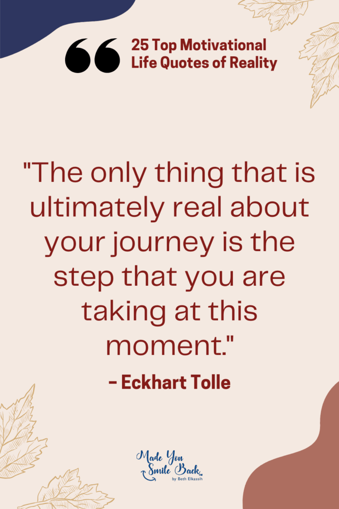 25 Top Reality Quotes: Insights On Life, Truth, And Perspective &Raquo; The Only Thing That Is Ultimately Real About Your Journey Is The Step That You Are Taking At This Moment 683X1024 1