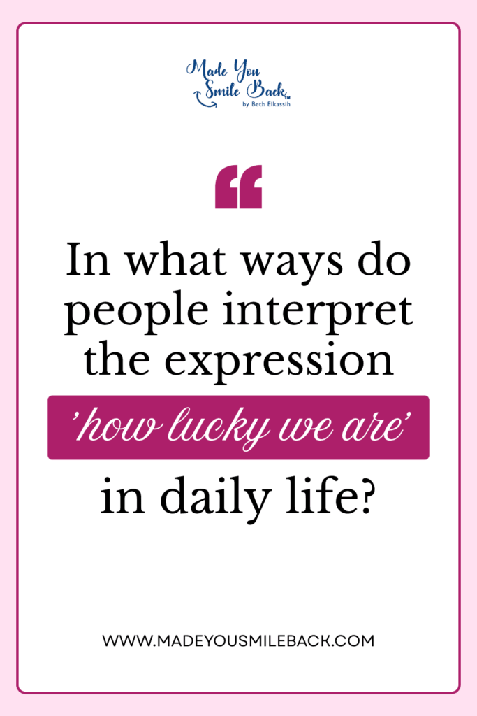 How Lucky We Are In Appreciating Life’s Everyday Gifts &Raquo; In What Ways Do People Interpret The Expression How Lucky We Are In Daily Life 683X1024 1