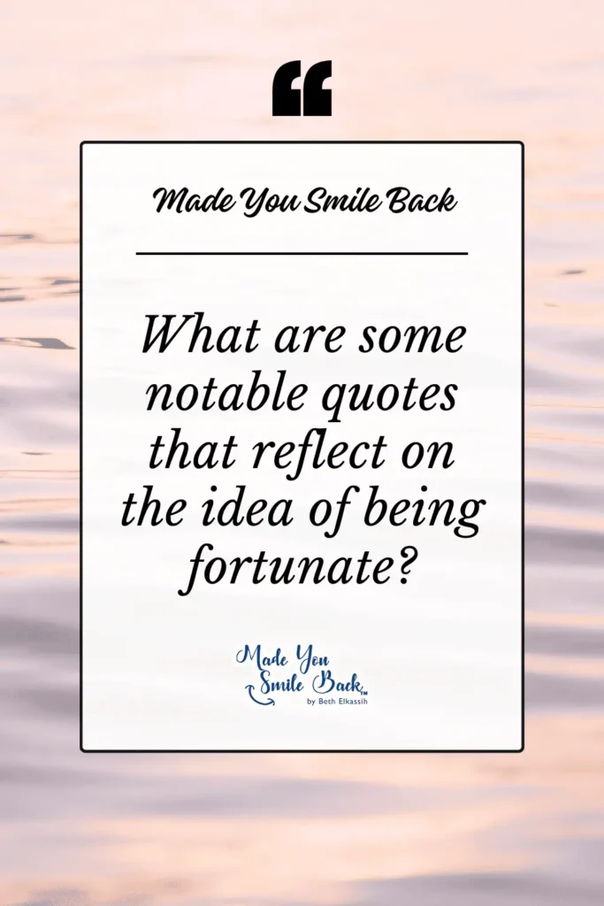How Lucky We Are In Appreciating Life’s Everyday Gifts &Raquo; What Are Some Notable Quotes That Reflect On The Idea Of Being Fortunate 683X1024 1