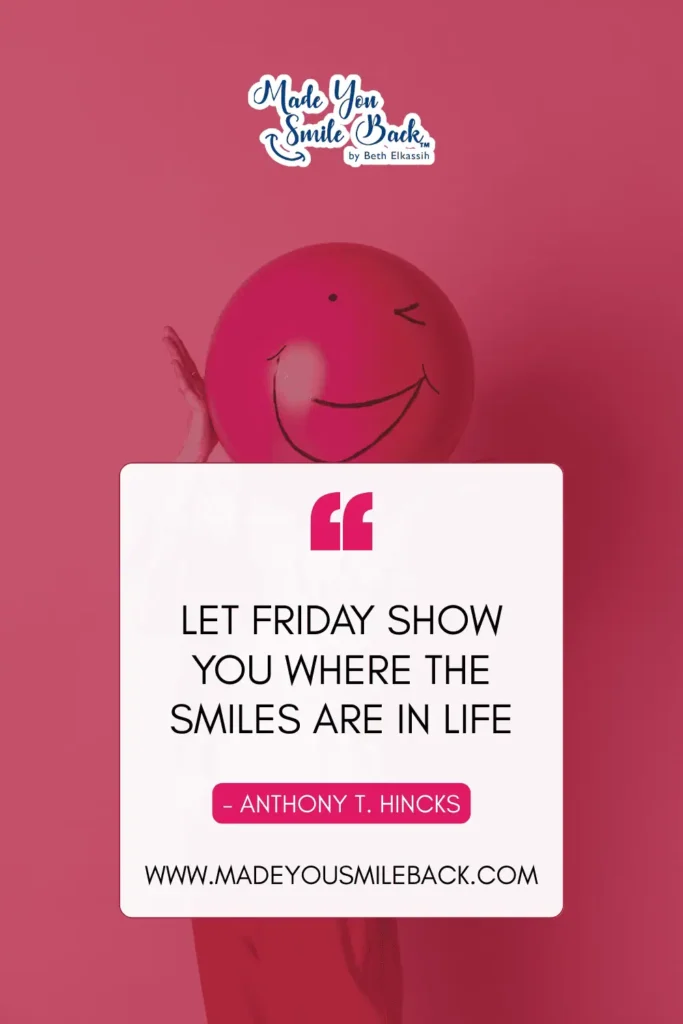 25 Top Happy Friday Quotes To Boost Your Weekend Motivation &Raquo; Let Friday Show You Where The Smiles Are In Life Anthony T Hincks 683X1024 1