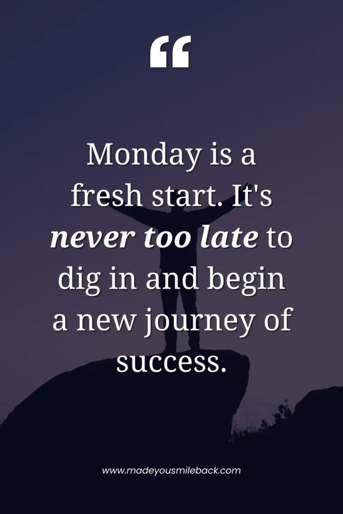 Monday Motivation: 25 Powerful Quotes To Start Your Week Strong &Raquo; Monday Is A Fresh Start Its Never Too Late To Dig In And Begin A New Journey Of Success 683X1024 1