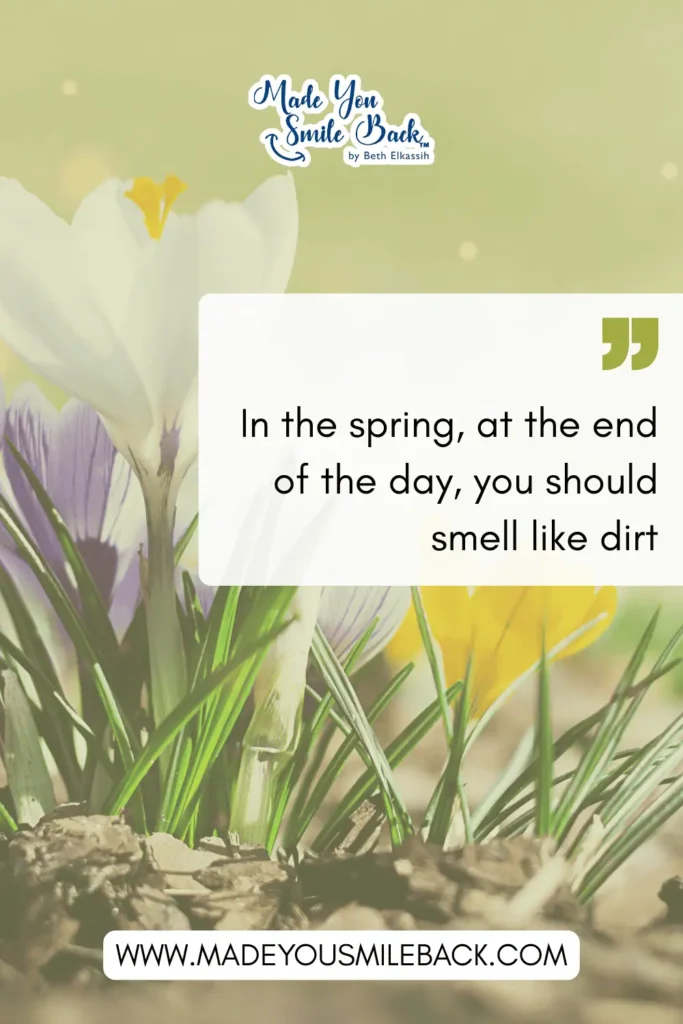 50 Spring Quotes That Will Brighten Your Day And Lift Your Spirits 6 50 Spring Quotes That Will Brighten Your Day And Lift Your Spirits &Raquo; In The Spring At The End Of The Day You Should Smell Like Dirt 683X1024 1