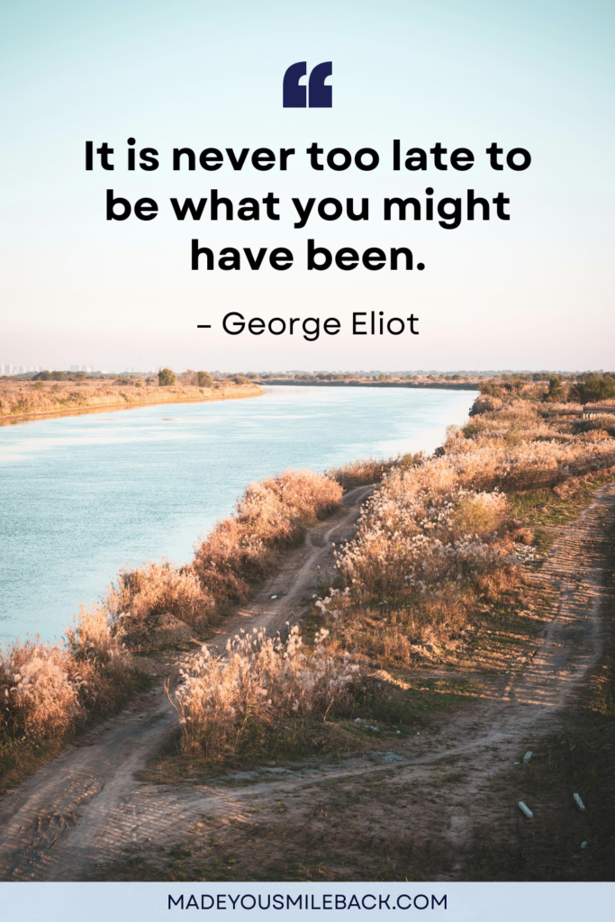 Wise Words Of Wisdom That Will Transform Your Life &Raquo; It Is Never Too Late To Be What You Might Have Been 683X1024 1