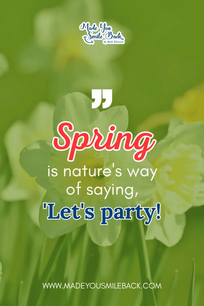 50 Spring Quotes That Will Brighten Your Day And Lift Your Spirits 7 50 Spring Quotes That Will Brighten Your Day And Lift Your Spirits &Raquo; Spring Is Natures Way Of Saying Lets Party 683X1024 1