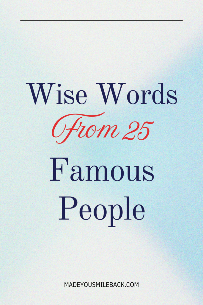 Wise Words Of Wisdom That Will Transform Your Life &Raquo; Wise Words From 25 Famous People 683X1024 1